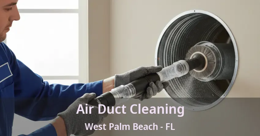 Air Duct Cleaning West Palm Beach - FL Air Duct Cleaning West Palm Beach - FL
